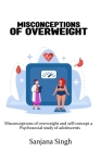 Misconceptions of overweight and self-concept A psychosocial study of adolescents By Sanjana Singh Cover Image
