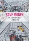 Save Money At Supermarket Log Book: Shop with a Budget and Save Money at the Grocery Store and Plan Ahead to Save Money on Food and Grocery Shopping. By Maria Rivera Cover Image