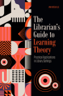 The Librarian's Guide to Learning Theory: Practical Applications in Library Settings By Ann Medaille Cover Image