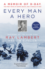 Every Man a Hero: A Memoir of D-Day, the First Wave at Omaha Beach, and a World at War By Ray Lambert, Jim DeFelice Cover Image