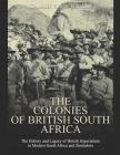 The Colonies of British South Africa: The History and Legacy of British Imperialism in Modern South Africa and Zimbabwe By Charles River Cover Image