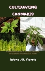Cultivating Cannabis: A Comprehensive Guide to Growing, Harvesting, and Caring for Your Marijuana Plants Cover Image
