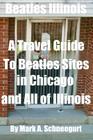 Beatles Illinois: A Travel Guide to Beatles Sites in Chicago and All of Illinois By Mark a. Schneegurt Cover Image