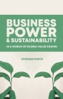 Business, Power and Sustainability in a World of Global Value Chains: A History of Power, Politics and Profit By Stefano Ponte Cover Image