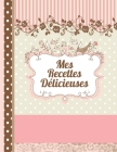 Mes Recettes Délicieuses: Le carnet à compléter - livre de cuisine personalisé à écrire 120 de vos recettes préférées pour les femmes, les fille By Maitre Des Recettes Cover Image