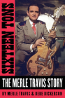 Sixteen Tons: The Merle Travis Story By Merle Travis, Deke Dickerson Cover Image