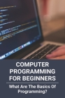 Computer Programming For Beginners: What Are The Basics Of Programming?: Computer Programming Is Quizlet By Isaias Kohus Cover Image