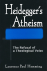 Heideggers Atheism: The Refusal of a Theological Voice By Laurence Paul Hemming Cover Image