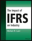 The Impact of Ifrs on Industry (Wiley Regulatory Reporting) By Mohan R. Lavi Cover Image