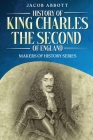 History of King Charles the Second of England: Makers of History Series (Annotated) By Jacob Abbott Cover Image