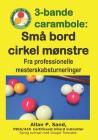 3-Bande Carambole - Små Bord Cirkel Mønstre: Fra Professionelle Mesterskabsturneringer By Allan P. Sand Cover Image