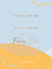 Things to Do When You're Feeling Blue: Self-Care Ideas To Make Yourself Feel Better By Felicity Hart Cover Image