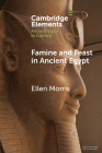 Famine and Feast in Ancient Egypt By Ellen Morris Cover Image