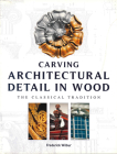 Carving Architectural Detail in Wood: The Classical Tradition By Frederick Wilbur Cover Image