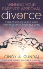 Winning Your Parents' Approval for Divorce: 7 Practices to Leave Your Marriage with Their Blessing By Cindy A. Gunraj Cover Image