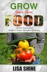 Grow Your Own Food: Ultimate Step By Step Guide To Backyard Gardening. Cover Image