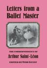 Letters from A Ballet Master - The Correspondence of Arthur Saint-Leon By Arthur Saint-Leon, Ivor Guest (Translator) Cover Image