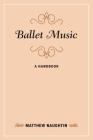 Ballet Music: A Handbook (Music Finders) By Matthew Naughtin Cover Image