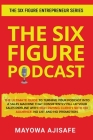 The Six Figure Podcast: The Ultimate Guide To Turning Your Podcast Into A Sales Machine That Consistently Fill Up Your Sales Pipeline With Hig By Mayowa Ajisafe Cover Image