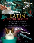 Latin to the Rescue! - How to make sense of English spelling by learning a bit of Latin By Fet Cover Image