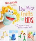 Low-Mess Crafts for Kids: 72 Projects to Create Your Own Magical Worlds By Debbie Chapman Cover Image
