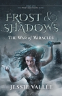 Frost & Shadows: The War of Miracles By Jessie Vallée Cover Image