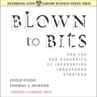 Blown to Bits: How the New Economics of Information Transforms Strategy By Philip Evans, Thomas S. Wurster, Jeff David (Read by) Cover Image