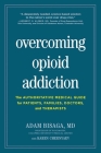 Overcoming Opioid Addiction: The Authoritative Medical Guide for Patients, Families, Doctors, and Therapists By Adam Bisaga, MD, Karen Chernyaev, A. Thomas McLellan, PhD (Foreword by) Cover Image