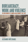 Bureaucracy, Work and Violence: The Reich Ministry of Labour in Nazi Germany, 1933-1945 By Alexander Nützenadel (Editor) Cover Image