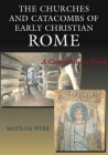 The Churches and Catacombs of Early Christian Rome: A Comprehensive Guide By Matilda Webb Cover Image