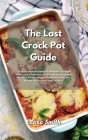 The Last Crock Pot Guide: The Best and most wanted Recipes in a single book. Learn how easy can be cook amazing and Flavourful Dishes. Regain Co By Clara Smith Cover Image
