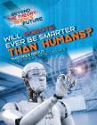 Will Robots Ever Be Smarter Than Humans? Theories about Artificial Intelligence By Tom Jackson Cover Image