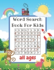 Word Search Book For Kids All Ages: Puzzles For Smart Kids To Keep Your Child Entertained For Hours Cover Image