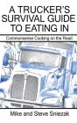 A Trucker's Survival Guide to Eating In: Commonsense Cooking on the Road By Mike And Steve Sniezak Cover Image