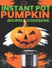 Instant Pot Pumpkin Recipes CookBook: Delicious Instant Pot Pumpkin Recipes for Every Occasion, Fast recipes for busy days using your Instant Pot. By Jotting Junction Cover Image
