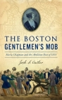 Boston Gentlemen's Mob: Maria Chapman and the Abolition Riot of 1835 (True Crime) Cover Image