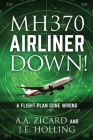 Mh370 Airliner Down!: A Flight Plan Gone Wrong By A. a. Zicard, J. E. Holling (Joint Author) Cover Image