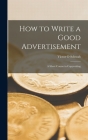 How to Write a Good Advertisement; a Short Course in Copywriting By Victor O. Schwab Cover Image