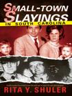 Small-Town Slayings in South Carolina (True Crime) By Rita Y. Shuler Cover Image