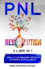 Pnl Resolution: 3 libri in 1 - Crea la tua immagine vincente e diventa incrollabile! Sfrutta la Manipolazione Mentale, i benefici dell By Mind Hacking System Cover Image