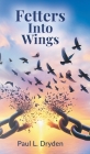 Fetters Into Wings By Paul L. Dryden Cover Image