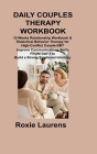Daily Couples Therapy Workbook: 12-Weeks Relationship Workbook & Dialectical Behavior Therapy for High-Conflict Couple-DBT Improve Communications Skil By Roxie Laurens Cover Image