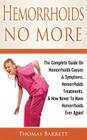 Hemorrhoids No More: The Complete Guide On Hemorrhoids Causes & Symptoms, Hemorrhoids Treatments, & How Never To Have Hemorrhoids Ever Agai By Thomas Barrett Cover Image