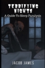 Terrifying Nights: A Guide To Sleep Paralysis By Jacob James Cover Image