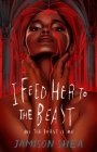 I Feed Her to the Beast and the Beast Is Me Cover Image