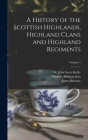 A History of the Scottish Highlands, Highland Clans and Highland Regiments; Volume 1 By John Scott Keltie (Created by), Thomas 1816-1886 MacLauchlan, James 1793-1841 History of Browne (Created by) Cover Image