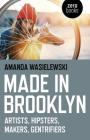 Made in Brooklyn: Artists, Hipsters, Makers, and Gentrification By Amanda Wasielewski Cover Image