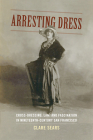 Arresting Dress: Cross-Dressing, Law, and Fascination in Nineteenth-Century San Francisco (Perverse Modernities: A Series Edited by Jack Halberstam and) By Clare Sears Cover Image