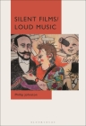 Silent Films/Loud Music: New Ways of Listening to and Thinking about Silent Film Music By Phillip Johnston Cover Image