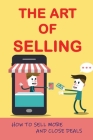 The Art Of Selling: How To Sell More And Close Deals: Effective Selling Techniques By Gonzalo Ovsanik Cover Image